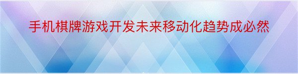 手机棋牌游戏开发未来移动化趋势成必然