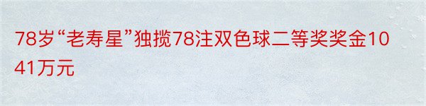 78岁“老寿星”独揽78注双色球二等奖奖金1041万元