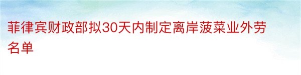 菲律宾财政部拟30天内制定离岸菠菜业外劳名单