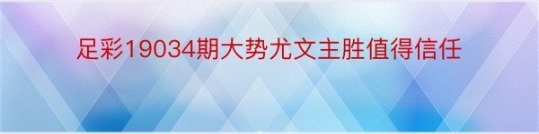 足彩19034期大势尤文主胜值得信任