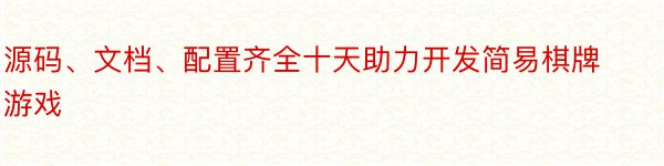 源码、文档、配置齐全十天助力开发简易棋牌游戏