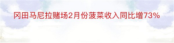 冈田马尼拉赌场2月份菠菜收入同比增73％