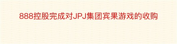 888控股完成对JPJ集团宾果游戏的收购