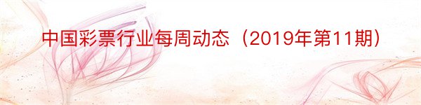 中国彩票行业每周动态（2019年第11期）