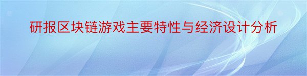 研报区块链游戏主要特性与经济设计分析