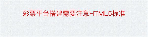 彩票平台搭建需要注意HTML5标准