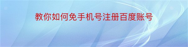 教你如何免手机号注册百度账号