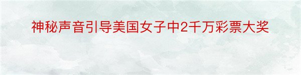 神秘声音引导美国女子中2千万彩票大奖