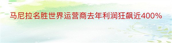 马尼拉名胜世界运营商去年利润狂飙近400％