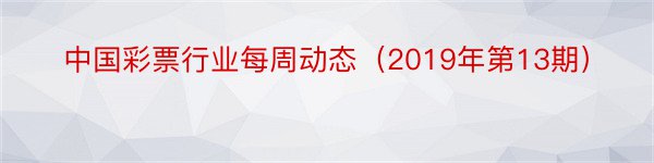 中国彩票行业每周动态（2019年第13期）