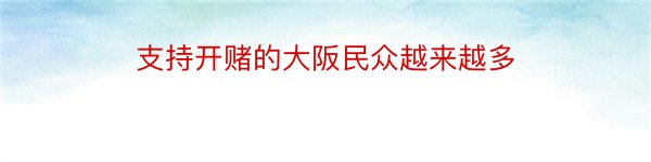 支持开赌的大阪民众越来越多