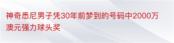 神奇悉尼男子凭30年前梦到的号码中2000万澳元强力球头奖