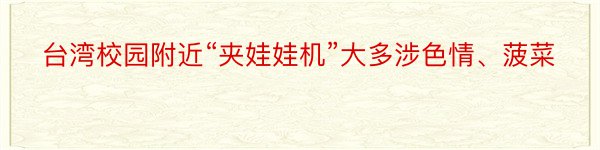 台湾校园附近“夹娃娃机”大多涉色情、菠菜