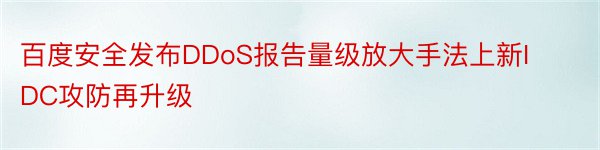 百度安全发布DDoS报告量级放大手法上新IDC攻防再升级