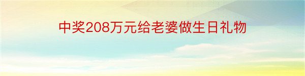 中奖208万元给老婆做生日礼物