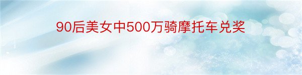 90后美女中500万骑摩托车兑奖