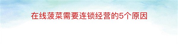 在线菠菜需要连锁经营的5个原因