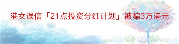 港女误信「21点投资分红计划」被骗3万港元