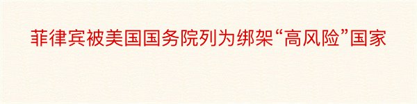 菲律宾被美国国务院列为绑架“高风险”国家