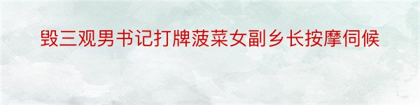 毁三观男书记打牌菠菜女副乡长按摩伺候