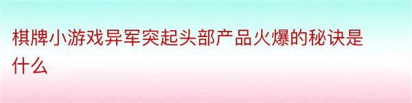 棋牌小游戏异军突起头部产品火爆的秘诀是什么