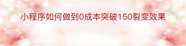 小程序如何做到0成本突破150裂变效果