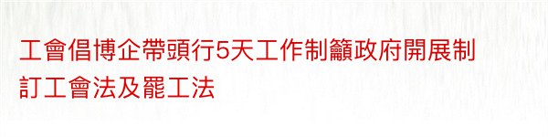 工會倡博企帶頭行5天工作制籲政府開展制訂工會法及罷工法