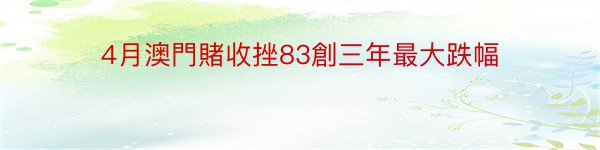 4月澳門賭收挫83創三年最大跌幅