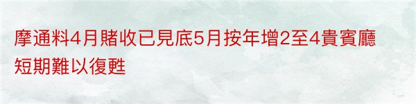 摩通料4月賭收已見底5月按年增2至4貴賓廳短期難以復甦