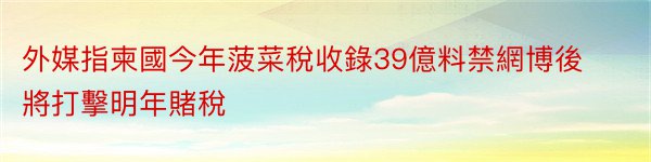 外媒指柬國今年菠菜稅收錄39億料禁網博後將打擊明年賭稅