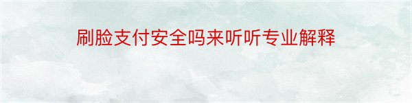 刷脸支付安全吗来听听专业解释