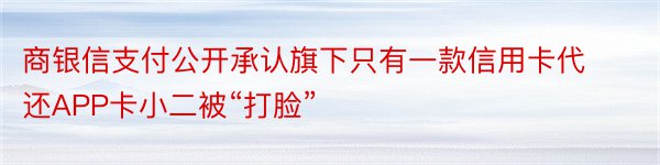 商银信支付公开承认旗下只有一款信用卡代还APP卡小二被“打脸”