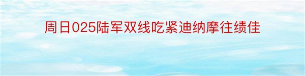 周日025陆军双线吃紧迪纳摩往绩佳