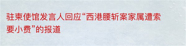 驻柬使馆发言人回应“西港腰斩案家属遭索要小费”的报道