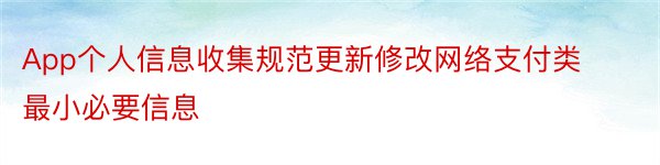 App个人信息收集规范更新修改网络支付类最小必要信息