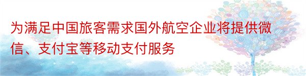 为满足中国旅客需求国外航空企业将提供微信、支付宝等移动支付服务