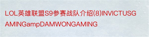 LOL英雄联盟S9参赛战队介绍(8)INVICTUSGAMINGampDAMWONGAMING