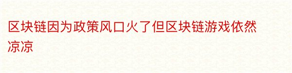 区块链因为政策风口火了但区块链游戏依然凉凉