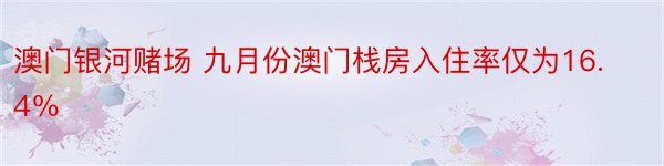 澳门银河赌场 九月份澳门栈房入住率仅为16.4％