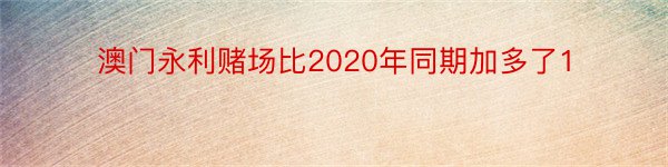 澳门永利赌场比2020年同期加多了1