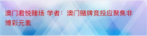 澳门君悦赌场 学者：澳门赌牌竞投应聚焦非博彩元素