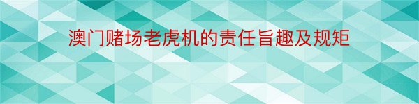 澳门赌场老虎机的责任旨趣及规矩