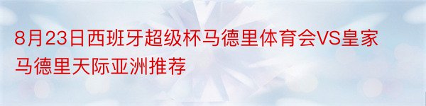 8月23日西班牙超级杯马德里体育会VS皇家马德里天际亚洲推荐