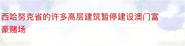 西哈努克省的许多高层建筑暂停建设澳门富豪赌场