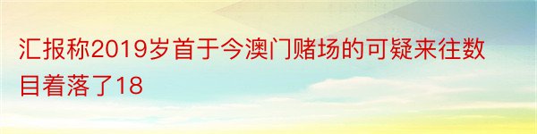 汇报称2019岁首于今澳门赌场的可疑来往数目着落了18