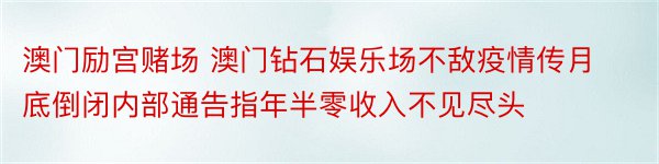 澳门励宫赌场 澳门钻石娱乐场不敌疫情传月底倒闭内部通告指年半零收入不见尽头