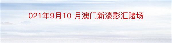 021年9月10 月澳门新濠影汇赌场