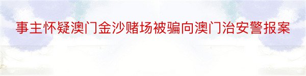 事主怀疑澳门金沙赌场被骗向澳门治安警报案