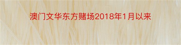 澳门文华东方赌场2018年1月以来