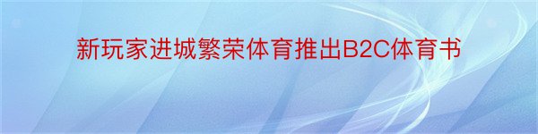 新玩家进城繁荣体育推出B2C体育书